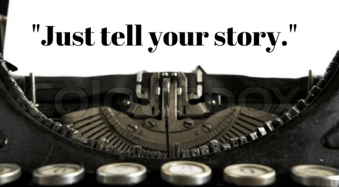 “Just tell your story.”